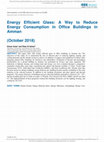 Research paper thumbnail of Energy Efficient Glass: A Way to Reduce Energy Consumption in Office Buildings in Amman