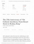 Research paper thumbnail of The 25th Anniversary of “On Cultural Anesthesia From Desert Storm to Rodney King” American Ethnological Society