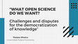 Research paper thumbnail of What Open Science Do We Want Challenges and Disputes for the Democratization of Knowledge