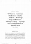 Research paper thumbnail of “I Want to Maximize the Benefit for My Children”: Marriage Migrant Families’ Strategic Family Language Policy and Practice in South Korea