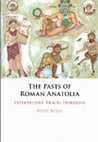 Research paper thumbnail of The Pasts of Roman Anatolia: Interpreters, Traces, Horizons