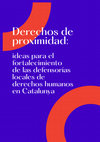 Research paper thumbnail of Derechos de proximidad: ideas para el fortalecimiento de las defensorías locales de derechos humanos en Catalunya, IDHC, Barcelona, 2022, 131p.