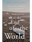 Research paper thumbnail of How to Live at the End of the World: Theory, Art, and Politics for the Anthropocene