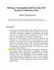 Research paper thumbnail of Ideology, Consumption and Everyday Life in post-revolutionary Iran, paper presented at New York University,,