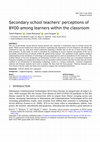 Research paper thumbnail of Secondary school teachers’ perceptions of BYOD among learners within the classroom