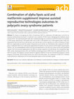 Research paper thumbnail of Combination of alpha lipoic acid and metformin supplement improve assisted reproductive technologies outcomes in polycystic ovary syndrome patients