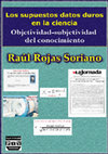 Research paper thumbnail of Los supuestos datos duros en la ciencia. Objetividad-subjetividad del conocimiento - Raúl Rojas Soriano