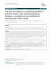 Research paper thumbnail of The role of nutrition in promoting growth in pre-term infants with bronchopulmonary dysplasia: a prospective non-randomised interventional cohort study