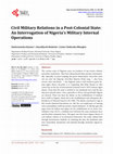 Research paper thumbnail of Civil Military Relations in a Post-Colonial State: An Interrogation of Nigeria’s Military Internal Operations