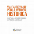 Research paper thumbnail of Viaje audiovisual por la memoria histórica: Ruta para la activación pedagógica de productos audiovisuales'