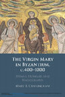 Research paper thumbnail of The Virgin Mary in Byzantium, c. 400 - 1000. Hymns, Homilies and Hagiography