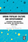 Research paper thumbnail of Urban Popular Culture and Entertainment. Experiences from Northern, East-Central, and Southern Europe, 1870s–1930s, Edited by Antje Dietze & Alexander Vari