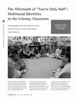 Research paper thumbnail of The Aftermath of" You're Only Half": Multiracial Identities In the Literacy Classroom