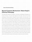 Research paper thumbnail of Beyond Cartesian Mechanicism: Robert Boyle's Chemical Philosophy