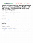 Research paper thumbnail of Analysis of chemical, Ion Slip, and thermal radiation effects on an Unsteady MHD Dusty fluid flow with heat and mass transfer through a Porous Media between parallel plates