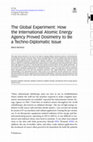 Research paper thumbnail of The Global Experiment: How the International Atomic Energy Agency Proved Dosimetry to Be a Techno-Diplomatic Issue