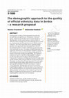 Research paper thumbnail of THE DEMOGRAPHIC APPROACH TO THE QUALITY OF OFFICIAL ETHNICITY DATA IN SERBIA – A RESEARCH PROPOSAL