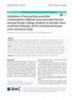 Research paper thumbnail of Utilization of long acting reversible contraceptive methods and associated factors among female college students in Gondar town, northwest Ethiopia, 2018: institutional based cross-sectional study