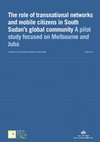 Research paper thumbnail of The role of transnational networks and mobile citizens in South Sudan's global community: A pilot study focused on Melbourne and Juba