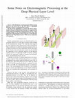 Research paper thumbnail of Some Notes on Electromagnetic Processing at the Deep Physical Layer Level