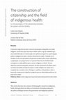 Research paper thumbnail of The construction of citizenship and the field of indigenous health: A critical analysis of the relationship between bio-power and bio-identity