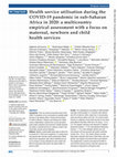 Research paper thumbnail of Health service utilisation during the COVID-19 pandemic in sub-Saharan Africa in 2020: a multicountry empirical assessment with a focus on maternal, newborn and child health services