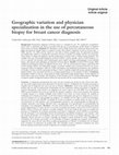 Research paper thumbnail of Geographic variation and physician specialization in the use of percutaneous biopsy for breast cancer diagnosis