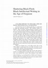 Research paper thumbnail of Shattering Black Flesh: Black Intellectual Writing in the Age of Ferguson