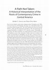 Research paper thumbnail of A Path Not Taken: A Historical Interpretation of the Roots of Contemporary Crime in Central America