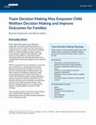 Research paper thumbnail of Team Decision Making May Empower Child Welfare Decision Making and Improve Outcomes for Families