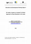 Research paper thumbnail of Education and Development Working Paper 4 Sri Lanka: in peace or in pieces? A Critical Approach to Peace Education in Sri Lanka