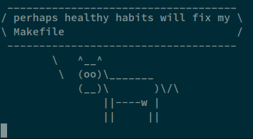 protip: use cowsay(1) to alert the user to errors in Makefile before restarting