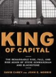 King of Capital: The Remarkable Rise, Fall, and Rise Again of Steve Schwarzman and Blackstone