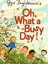 Oh, What A Busy Day! by Gyo Fujikawa