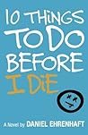 10 Things to Do Before I Die by Daniel Ehrenhaft