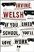 If You Liked School, You'll Love Work by Irvine Welsh