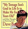 "My Teenage Son's Goal In Life Is To Make Me Feel 3,500 Years... by Dave Barry