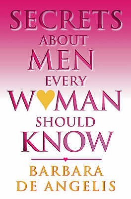 Secrets About Men Every Woman Should Know by Barbara De Angelis