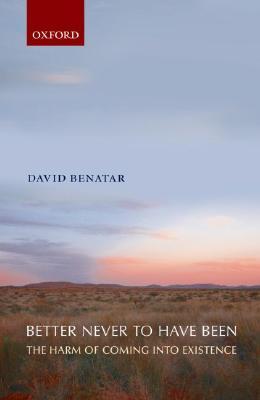 Better Never to Have Been by David Benatar