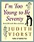 I'm Too Young to Be Seventy and Other Delusions by Judith Viorst