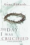 The Day I Was Crucified by Gene Edwards