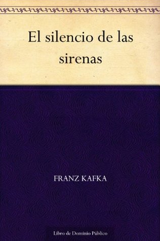 El silencio de las sirenas by Franz Kafka