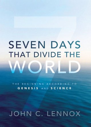 Seven Days That Divide the World by John C. Lennox