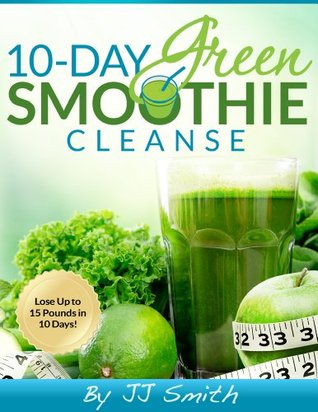 10-Day Green Smoothie Cleanse: Lose Up to 15 Pounds in 10 Days!