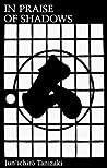 In Praise of Shadows by Jun'ichirō Tanizaki