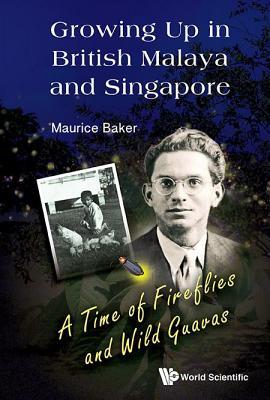 Growing Up in British Malaya and Singapore by Maurice Baker