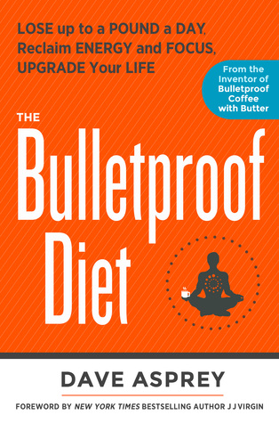 The Bulletproof Diet: Lose up to a Pound a Day, Reclaim Energy and Focus, Upgrade Your Life