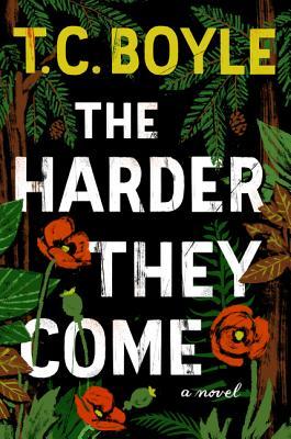 The Harder They Come by T. Coraghessan Boyle