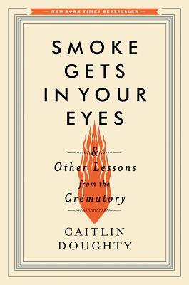 Smoke Gets in Your Eyes by Caitlin Doughty