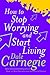 How to Stop Worrying and Start Living by Dale Carnegie